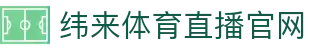 纬来体育（中国）官方网站 - 高清足球篮球直播中心 - WEILAI SPORTS